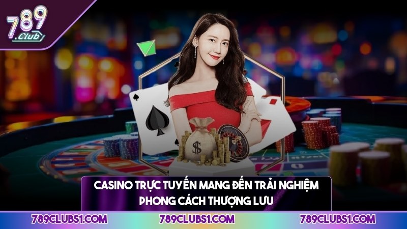 Casino trực tuyến mang đến trải nghiệm phong cách thượng lưu