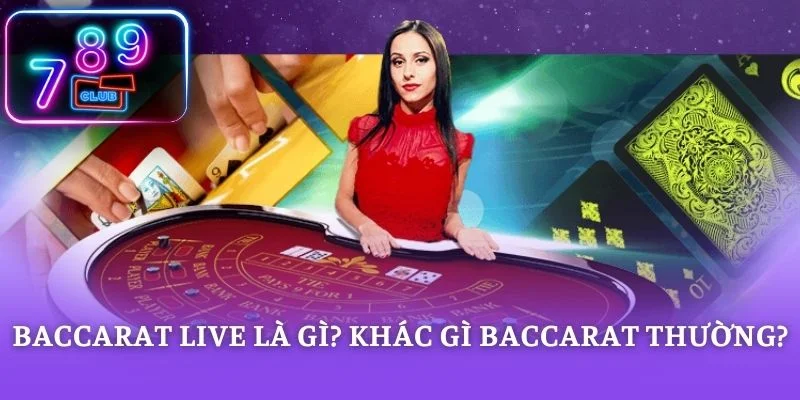 Baccarat live là gì? khác gì baccarat thường?
