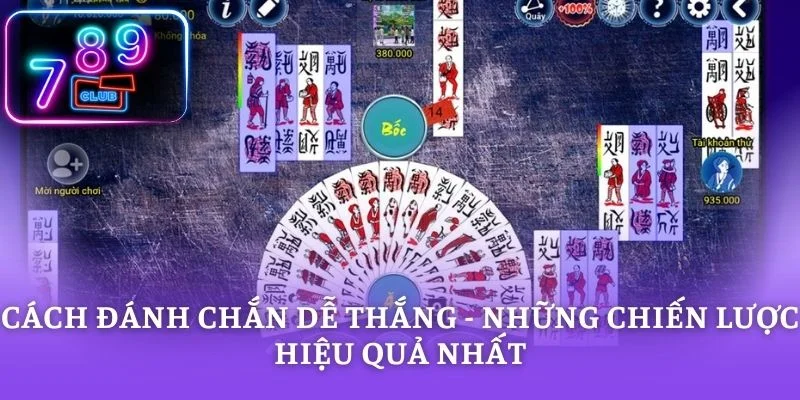 Cách Đánh Chắn Dễ Thắng - Những Chiến Lược Hiệu Quả Nhất