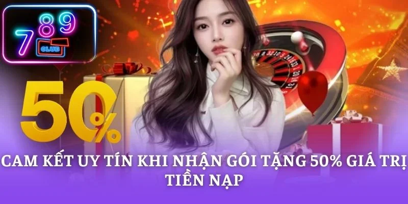 Cam kết uy tín khi nhận gói tặng 50% giá trị tiền nạp