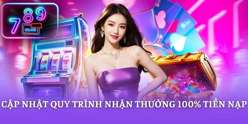 Cập nhật quy trình nhận thưởng 100% tiền nạp