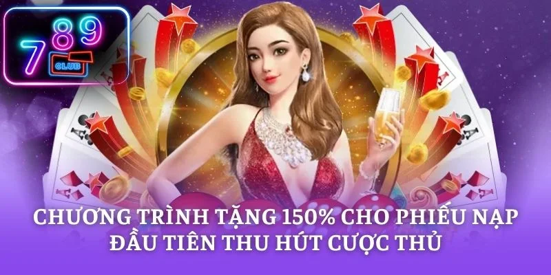 Chương trình tặng 150% cho phiếu nạp đầu tiên thu hút cược thủ