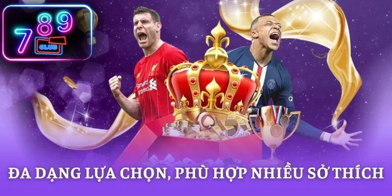 Đa dạng lựa chọn, phù hợp nhiều sở thích.