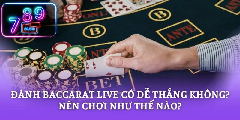Đánh Baccarat Live Có Dễ Thắng Không? Nên Chơi Như Thế Nào?