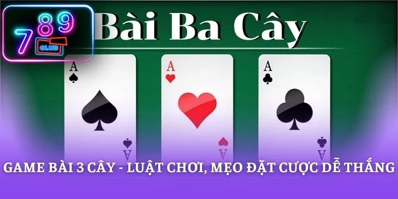 Game Bài 3 Cây - Luật Chơi, Mẹo Đặt Cược Dễ Thắng