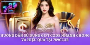 Hướng Dẫn Sử Dụng Gift Code Nhanh Chóng Và Hiệu Quả Tại 789CLUB