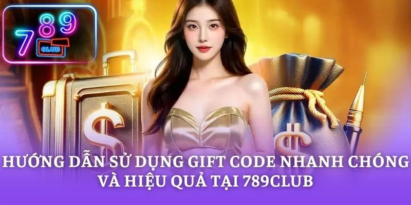 Hướng Dẫn Sử Dụng Gift Code Nhanh Chóng Và Hiệu Quả Tại 789CLUB