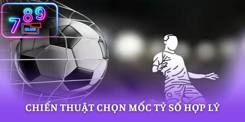 Chiến thuật chọn mốc tỷ số hợp lý ở kèo Score Box