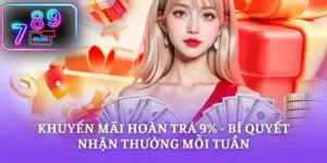 Khuyến mãi hoàn trả 9% - Bí Quyết Nhận Thưởng Mỗi Tuần