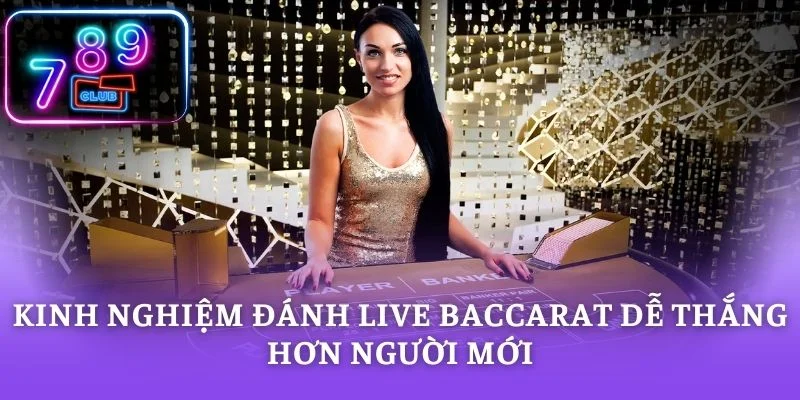 Kinh nghiệm đánh live baccarat dễ thắng hơn người mới