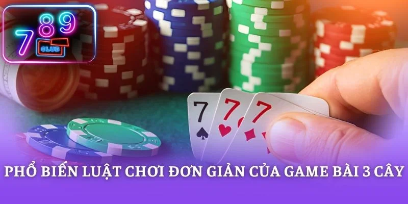 Phổ biến luật chơi đơn giản của game bài 3 cây