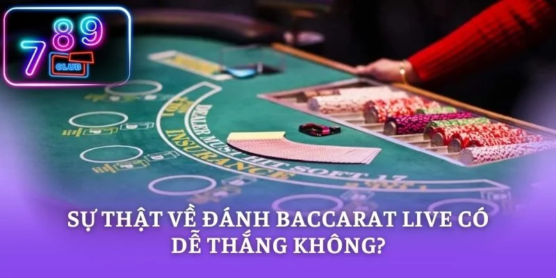 Sự thật về đánh baccarat live có dễ thắng không?