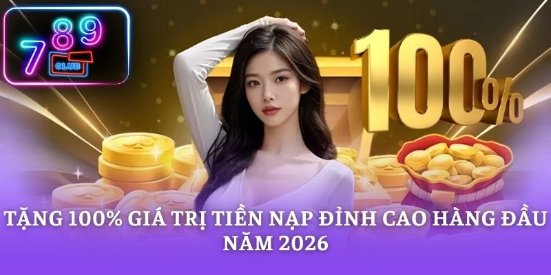 Tặng 100% Giá Trị Tiền Nạp Đỉnh Cao Hàng Đầu Năm 2026
