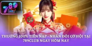 Thưởng 100% Tiền Nạp - Nhân Đôi Cơ Hội Tại 789CLUB Ngay Hôm Nay