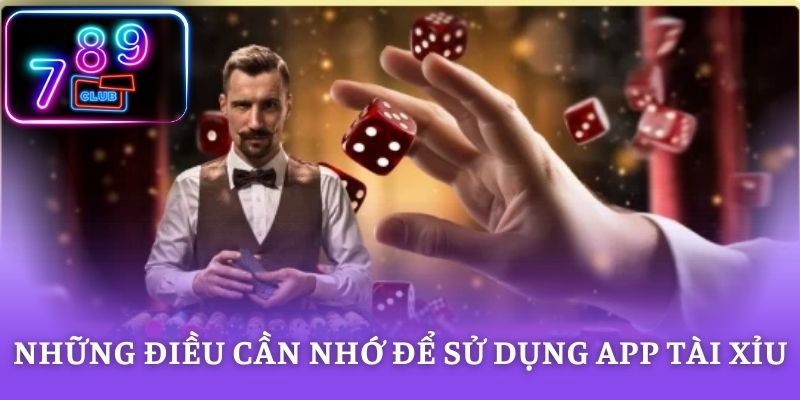 Những điều cần nhớ để sử dụng app tài xỉu