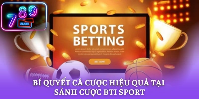 Bí quyết cá cược hiệu quả tại sảnh cược BTI Sport