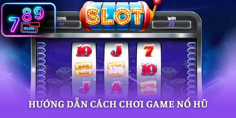 Hướng dẫn cách chơi game nổ hũ đúng quy trình hiệu quả