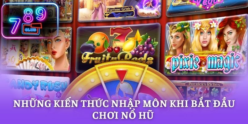 Những kiến thức nhập môn khi bắt đầu chơi nổ hũ 789CLUB
