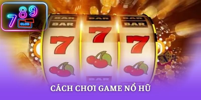 Cách Chơi Game Nổ Hũ – Khám Phá Mẹo Cược Hiệu Quả Cho Newbie