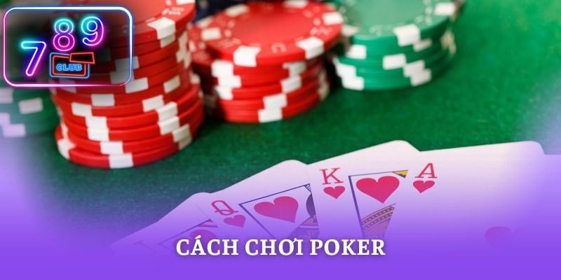 Cách Chơi Poker - Hướng Dẫn Từ A Đến Z Cho Tân Thủ