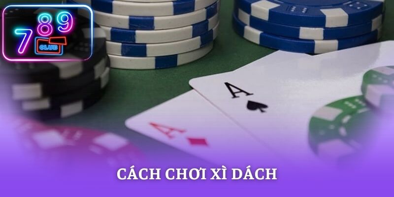 Cách Chơi Xì Dách - Bí Quyết Thắng Lớn Từ Cao Thủ