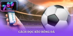 Cách Đọc Kèo Bóng Đá - Bí Quyết Chơi Thể Thao 789CLUB Luôn Thắng