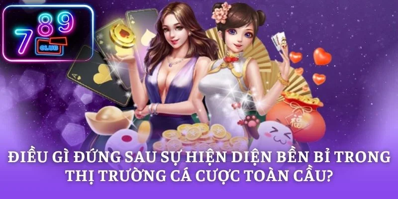 Điều gì đứng sau sự hiện diện bền bỉ trong thị trường cá cược toàn cầu?