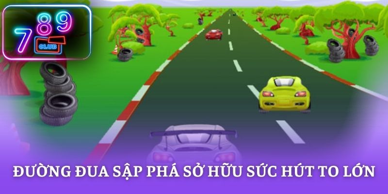 Đường Đua Sập Phá sở hữu sức hút to lớn