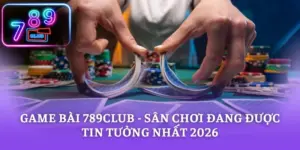 Game Bài 789CLUB - Sân Chơi Đang Được Tin Tưởng Nhất 2026