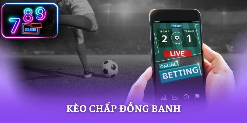 Kèo Chấp Đồng Banh Là Gì Và Cách Bắt Chuẩn Xác Ở Nhà Cái