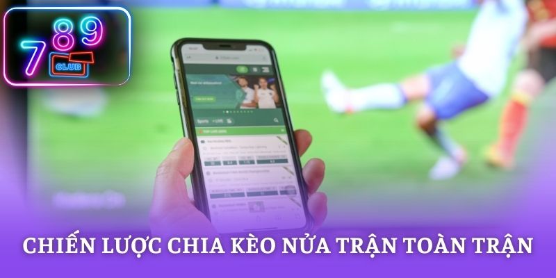 Chiến lược chia kèo nửa trận toàn trận