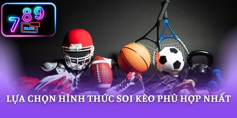 Lựa chọn hình thức soi kèo phù hợp nhất