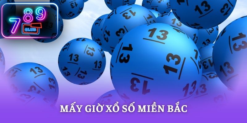 Mấy Giờ Xổ Số Miền Bắc – Update Lịch Quay Mới Nhất 2026