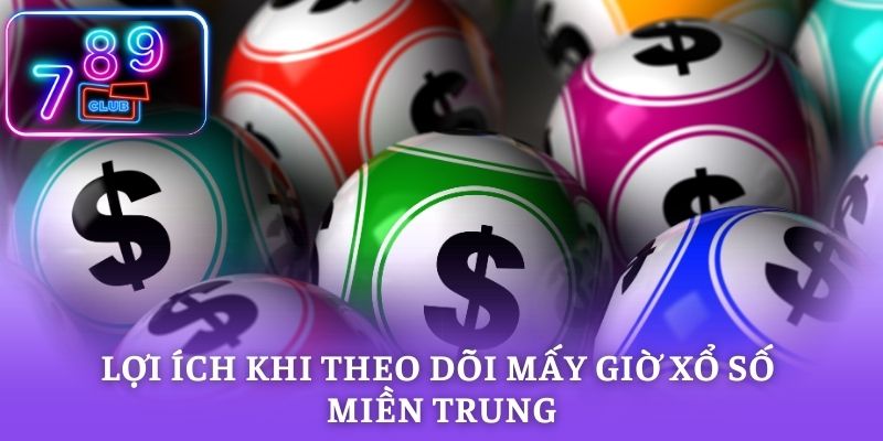 Lợi ích khi theo dõi mấy giờ xổ số miền trung trực tuyến tại nhà cái