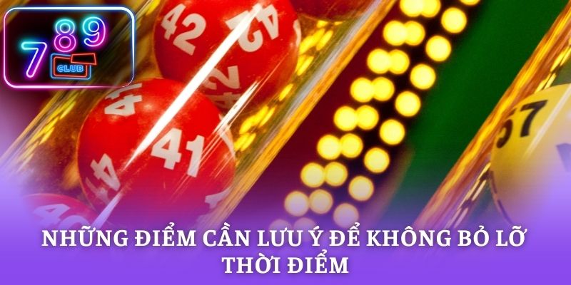 Những điểm cần lưu ý để không bỏ lỡ thời điểm quay thưởng quan trọng