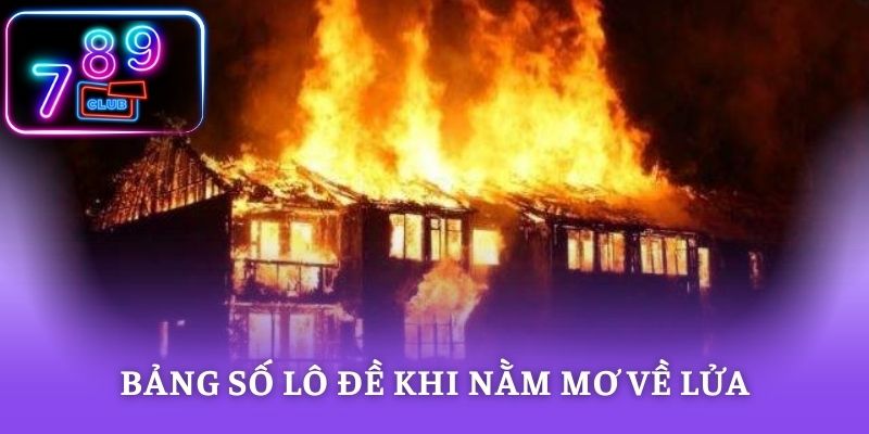 Bảng số lô đề khi nằm mơ về lửa
