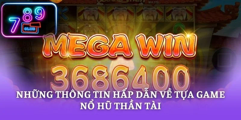 Những thông tin hấp dẫn về tựa game nổ hũ thần tài