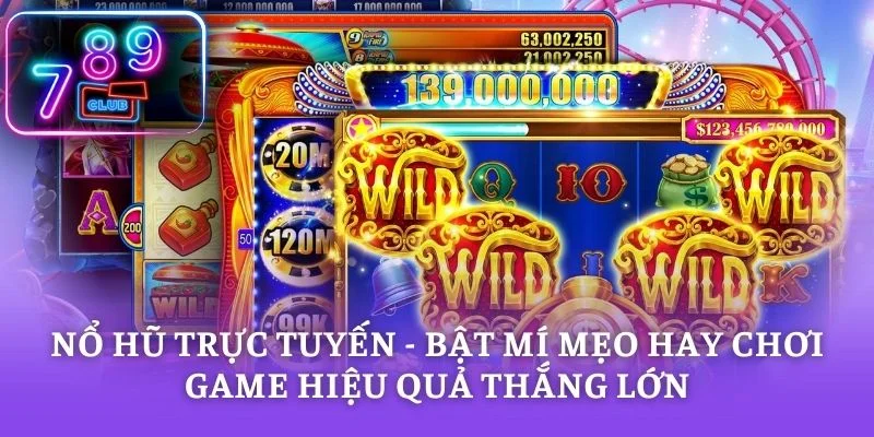 Nổ Hũ Trực Tuyến - Bật Mí Mẹo Hay Chơi Game Hiệu Quả Thắng Lớn