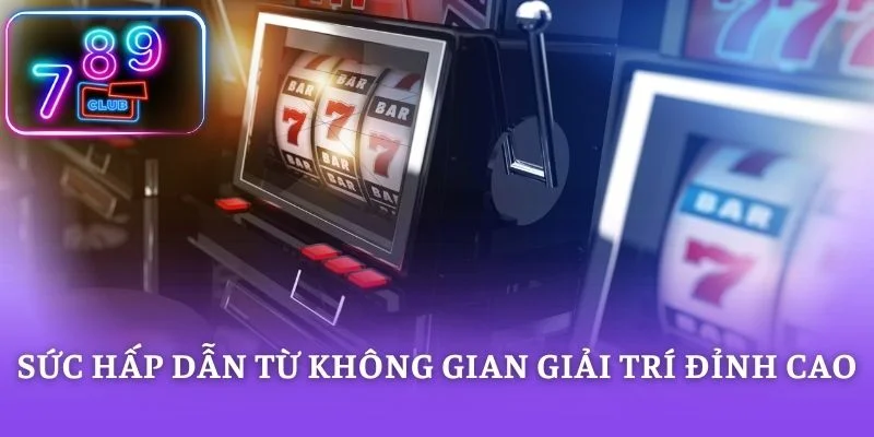 Sức hấp dẫn từ không gian giải trí đỉnh cao