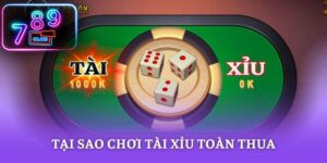 Tại Sao Chơi Tài Xỉu Toàn Thua Và Bản Chất Cần Rõ Tại 789CLUB