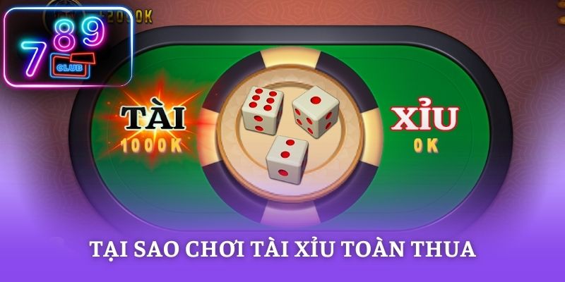 Tại Sao Chơi Tài Xỉu Toàn Thua Và Bản Chất Cần Rõ Tại 789CLUB