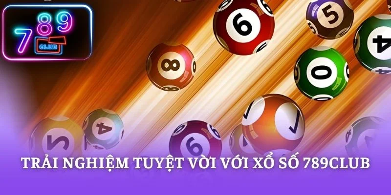Trải nghiệm tuyệt vời với xổ số 789CLUB