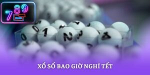 Xổ Số Bao Giờ Nghỉ Tết – Lịch Quay Thưởng Chi Tiết Tại 789CLUB