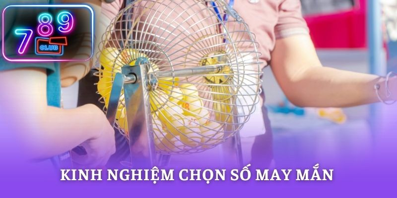 Kinh nghiệm chọn số may mắn hiệu quả nhất